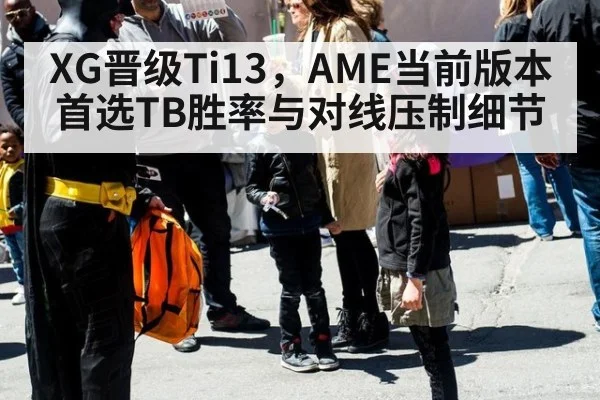 XG晋级Ti13，AME当前版本首选TB胜率与对线压制细节