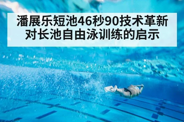 潘展乐短池46秒90技术革新对长池自由泳训练的启示