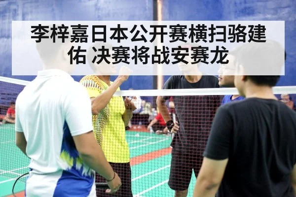 李梓嘉日本公开赛横扫骆建佑 决赛将战安赛龙