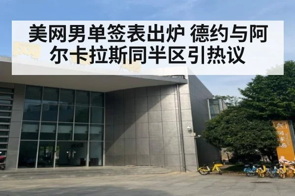 美网男单签表出炉 德约与阿尔卡拉斯同半区引热议
