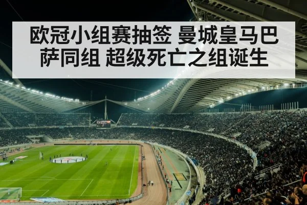 欧冠小组赛抽签 曼城皇马巴萨同组 超级死亡之组诞生