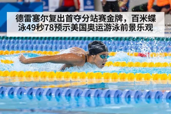 德雷塞尔复出首夺分站赛金牌，百米蝶泳49秒78预示美国奥运游泳前景乐观