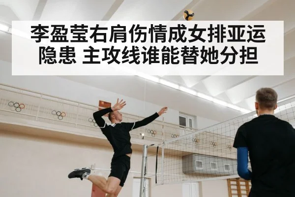 李盈莹右肩伤情成女排亚运隐患 主攻线谁能替她分担